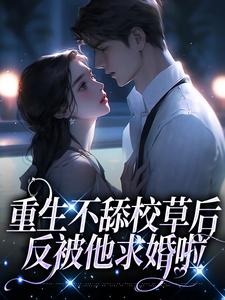 重生不舔校草后，反被他求婚啦这本小说在哪里可以看？哪里有免费试读章节？