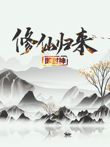 《修仙归来即封神》全集免费在线阅读（秦凡柳梦瑶）