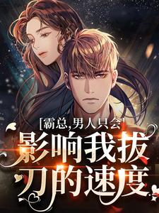 完结版《霸总，男人只会影响我拔刀的速度！》章节阅读
