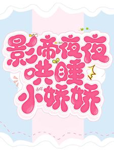 影帝夜夜哄睡小娇娇乔岁岁宁锦宸小说在线章节免费阅读