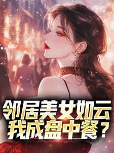 《邻居美女如云，我成盘中餐？》小说章节在线试读，《邻居美女如云，我成盘中餐？》最新章节目录
