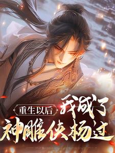 重生以后，我成了神雕侠杨过小说，重生以后，我成了神雕侠杨过最新章节