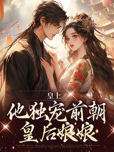 皇上他独宠前朝皇后娘娘小说有没有完结版在线？