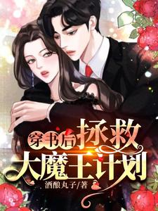 穿书后拯救大魔王计划最新章节，穿书后拯救大魔王计划免费阅读