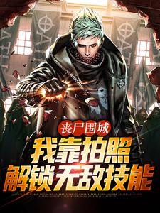李伶嵩小说丧尸围城，我靠拍照解锁无敌技能章节免费阅读