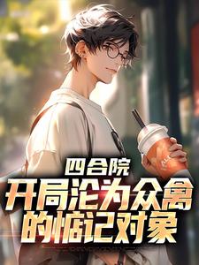 小说《四合院：开局沦为众禽的惦记对象》章节免费阅读