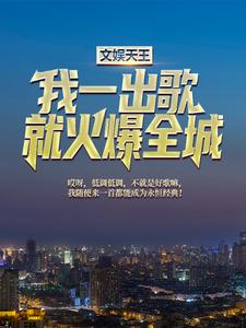 文娱天王：我一出歌就火爆全城最新章节，文娱天王：我一出歌就火爆全城免费阅读