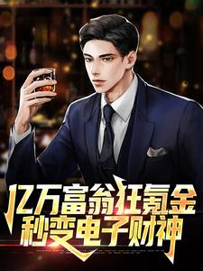 亿万富翁狂氪金，秒变电子财神小说，亿万富翁狂氪金，秒变电子财神章节在线阅读