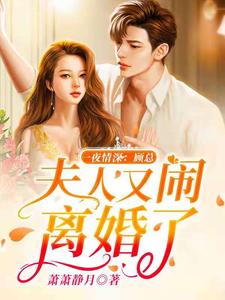 一夜情深：顾总，夫人又闹离婚了夏浅浅顾煜轩，一夜情深：顾总，夫人又闹离婚了小说免费阅读