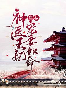 神医王妃：皇叔宠妻如命小说无弹窗阅读的网站推荐