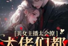 美女主播太会撩,大佬们都沦陷了黎洛程洵在线章节免费阅读-红梅文学