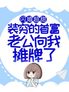 完结版《闪婚超甜：装穷的首富老公向我摊牌了》在线免费阅读