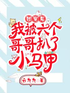 团宠后，我被六个哥哥扒了小马甲小说全文阅读需要付费吗？寻找免费资源