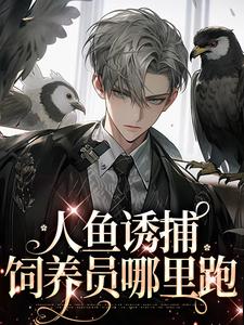 宿泱萧听贺小说在线章节免费阅读（人鱼诱捕：饲养员哪里跑（耽美）无弹窗无删减）