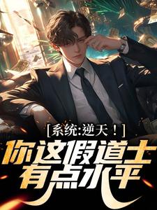 在线寻找系统：逆天！你这假道士有点水平小说的无删减版本