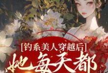 在线寻找钓系美人穿越后,她每天都在修罗场小说的无删减版本-红梅文学
