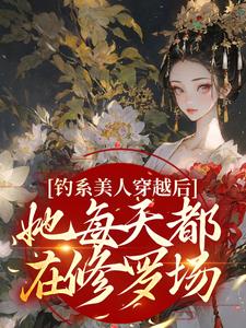 在线寻找钓系美人穿越后，她每天都在修罗场小说的无删减版本