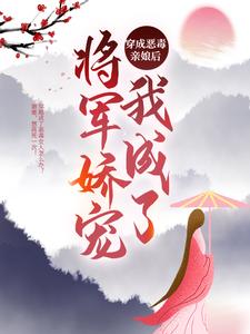 穿成恶毒亲娘后，我成了将军娇宠小说最新章节在哪里可以读到？