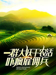 一群大妖干农活，吓疯雇佣兵小说有没有完整的免费版本在线阅读？