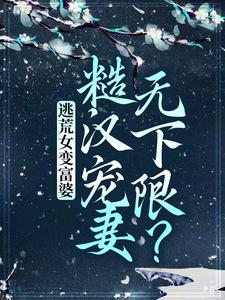 逃荒女变富婆：糙汉宠妻无下限？苏晚晚沈渊，逃荒女变富婆：糙汉宠妻无下限？小说免费阅读