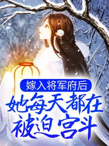 嫁入将军府后，她每天都在被迫宫斗最新章节，嫁入将军府后，她每天都在被迫宫斗免费阅读