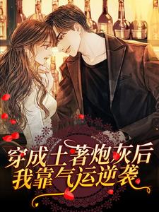 完结版《穿成土著炮灰后，我靠气运逆袭》章节目录在线阅读