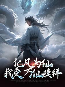 哪里能找到化凡为仙：我受万仙膜拜小说的最新更新和免费章节？