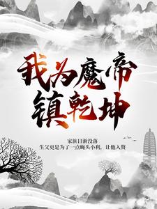 我为魔帝镇乾坤免费阅读，我为魔帝镇乾坤章节在线阅读