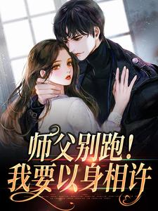 师父别跑！我要以身相许小说的最新章节在哪里更新？免费追踪阅读