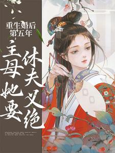在线免费阅读重生婚后第五年，主母她要休夫义绝完整小说