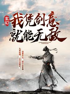 玄幻：我凭剑意就能无敌小说，玄幻：我凭剑意就能无敌沈放欧楚古峰