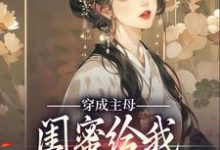 《穿成主母,闺蜜给我团购防狼神器》全集免费在线阅读(乔言潇洛云琉)-红梅文学