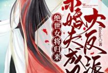 完结版《绝世女将归来:未婚夫成了大反派》章节阅读-红梅文学