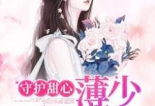守护甜心：薄少认栽了小说，守护甜心：薄少认栽了免费阅读-红梅文学