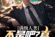 满级人类:不是吧?真什么都全能这本小说怎么样?免费在线阅读试试-红梅文学