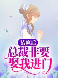 装疯后，总裁非要娶我进门小说完结了吗？在哪里可以免费读到？