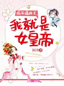 搞死摄政王，我就是女皇帝小说，搞死摄政王，我就是女皇帝章节在线阅读