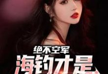 免费在线阅读绝不空军，海钓才是钓鱼佬主场小说的正规网站有哪些？-红梅文学