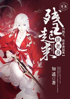 残王，扶老身起来小说完结版章节免费阅读
