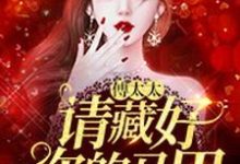 傅太太,请藏好你的马甲凌悦傅庭御,傅太太,请藏好你的马甲小说免费阅读-红梅文学