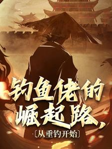 钓鱼佬的崛起路，从垂钓开始小说最新更新在哪里？免费在线看
