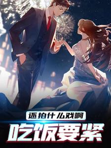 在线免费阅读还拍什么戏啊，吃饭要紧完整小说