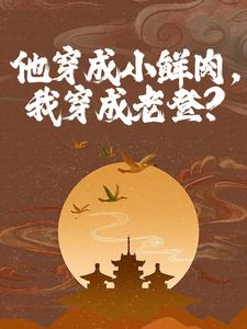 他穿成小鲜肉，我穿成老登？小说最新更新在哪里？免费在线看