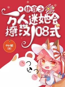 在线免费阅读快穿之万人迷她会撩汉108式完整小说