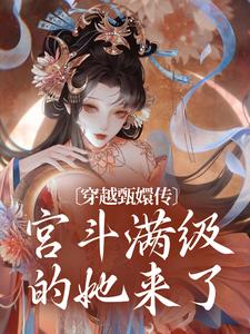 哪里能找到穿越甄嬛传：宫斗满级的她来了小说的最新更新和免费章节？