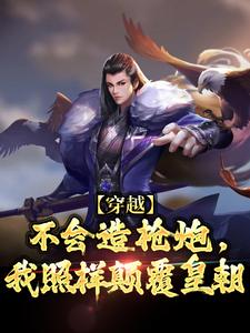 朱由校小说穿越：不会造枪炮，我照样颠覆皇朝章节免费阅读