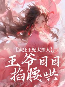 《癫狂王妃太撩人，王爷日日掐腰哄》小说大结局免费试读 施绾绾谢玄知小说
