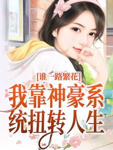 一路繁花：我靠神豪系统扭转人生小说免费资源，一路繁花：我靠神豪系统扭转人生在线阅读
