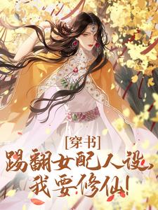 求推荐可以免费阅读穿书：踢翻女配人设，我要修仙！小说的网站