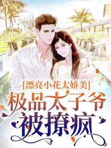 《漂亮小花太娇美，极品太子爷被撩疯》小说傅随黎染章节章节免费在线阅读